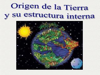 Origen de la Tierra y su estructura interna