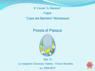 9° Circolo “A. Manzoni” Foggia “Casa dei Bambini” Montessori Poesia di Pasqua Sez. D