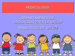 PEDICULOSIS DEPARTAMENTO DE EDUCACIÓN PARA LA SALUD MINISTERIO DE SALUD