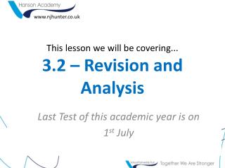 This lesson we will be covering... 3.2 – Revision and Analysis