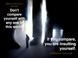 Don't compare yourself with any one in this world.