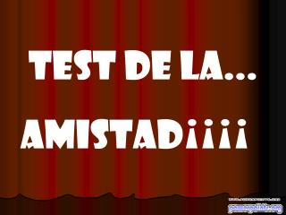 TEST DE LA... AMISTAD¡¡¡¡