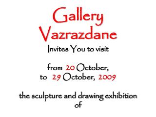 Gallery Vazrazdane I nvites You to visit f rom 20 October, to 29 October , 200 9