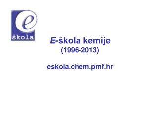 E -škola kemije (1996-2013) eskola.chem.pmf.hr