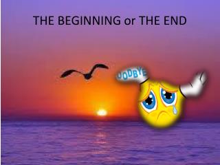 THE BEGINNING or THE END
