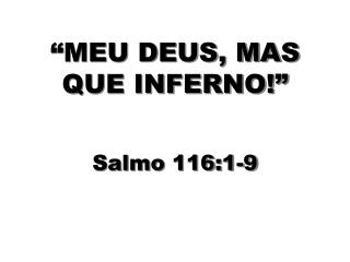 “MEU DEUS, MAS QUE INFERNO!”