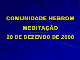 COMUNIDADE HEBROM MEDITAÇÃO 28 DE DEZEMBO DE 2008