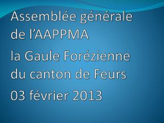 Assemblée générale de l’AAPPMA la Gaule Forézienne du canton de Feurs 03 février 2013