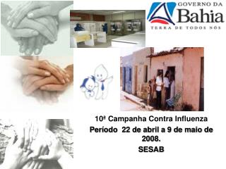 10ª Campanha Contra Influenza Período 22 de abril a 9 de maio de 2008. SESAB