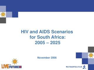HIV and AIDS Scenarios for South Africa: 2005 – 2025 November 2006