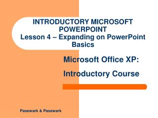 INTRODUCTORY MICROSOFT POWERPOINT Lesson 4 – Expanding on PowerPoint Basics