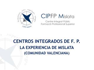 CENTROS INTEGRADOS DE F. P. LA EXPERIENCIA DE MISLATA (COMUNIDAD VALENCIANA)