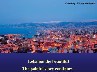 Lebanon the beautiful The painful story continues..