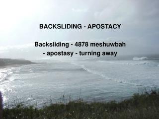 BACKSLIDING - APOSTACY Backsliding - 4878 meshuwbah - apostasy - turning away