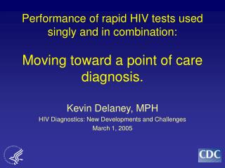 Kevin Delaney, MPH HIV Diagnostics: New Developments and Challenges March 1, 2005