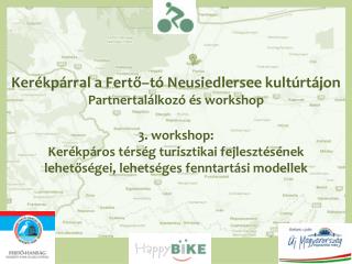Kerékpárral a Fertő–tó Neusiedlersee kultúrtájon Partnertalálkozó és workshop 3. workshop: