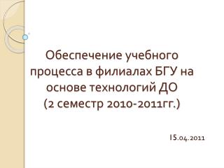 Обеспечение учебного процесса в филиалах БГУ на основе технологий ДО (2 семестр 2010-2011гг.)