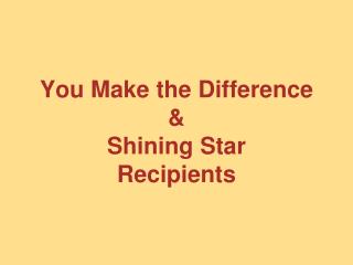 You Make the Difference &amp; Shining Star Recipients