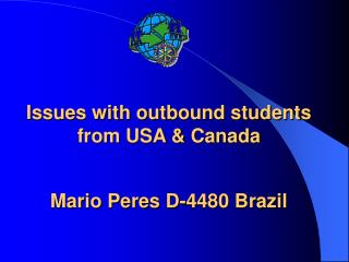 Issues with outbound students from USA &amp; Canada Mario Peres D-4480 Brazil
