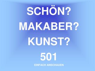 SCHÖN? MAKABER? KUNST? 501 EINFACH ANSCHAUEN