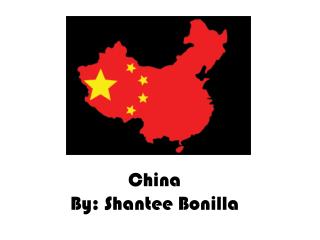 China By: Shantee Bonilla