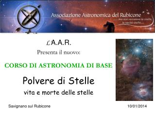 L' A.A.R. Presenta il nuovo: CORSO DI ASTRONOMIA DI BASE Polvere di Stelle