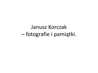 Janusz Korczak – fotografie i pamiątki.