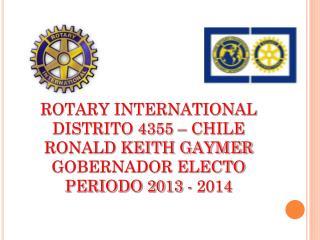 ROTARY INTERNATIONAL DISTRITO 4355 – CHILE RONALD KEITH GAYMER GOBERNADOR ELECTO