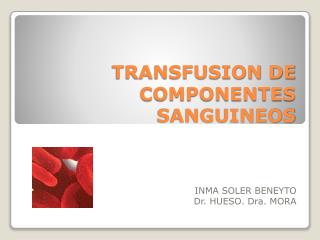 TRANSFUSION DE COMPONENTES SANGUINEOS