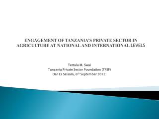 ENGAGEMENT OF TANZANIA’S PRIVATE SECTOR IN AGRICULTURE AT NATIONAL AND INTERNATIONAL LEVELS