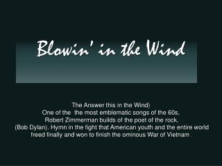 The Answer this in the Wind) One of the the most emblematic songs of the 60s,