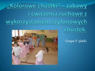 „ Kolorowe chustki” – zabawy i ćwiczenia ruchowe z wykorzystaniem szyfonowych chustek.