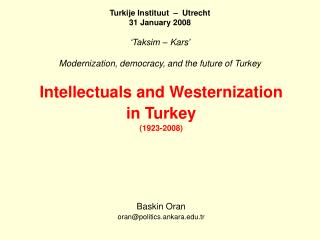 Intellectuals and Westernization in Turkey (1923-2008) Baskin Oran oran@politics.ankara.tr