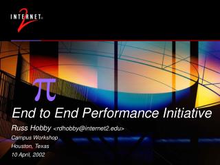 End to End Performance Initiative Russ Hobby <rdhobby@internet2> Campus Workshop Houston, Texas 10 April, 2002