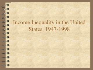 Income Inequality in the United States, 1947-1998