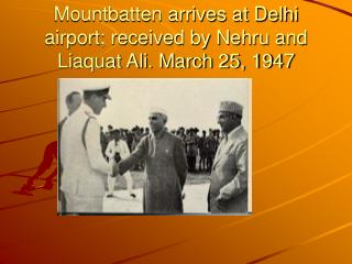 Mountbatten arrives at Delhi airport; received by Nehru and Liaquat Ali. March 25, 1947