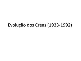 Evolução dos Creas (1933-1992)
