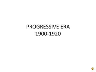 PROGRESSIVE ERA 1900-1920