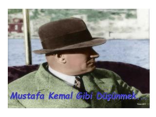 Mustafa Kemal Gibi Dü ş ünmek . ..