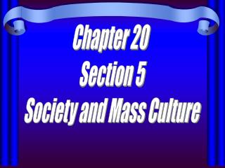 Chapter 20 Section 5 Society and Mass Culture