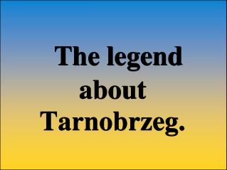 The legend about Tarnobrzeg.