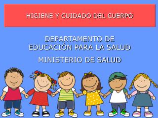 HIGIENE Y CUIDADO DEL CUERPO DEPARTAMENTO DE EDUCACIÓN PARA LA SALUD MINISTERIO DE SALUD