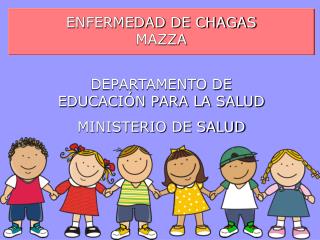 ENFERMEDAD DE CHAGAS MAZZA DEPARTAMENTO DE EDUCACIÓN PARA LA SALUD MINISTERIO DE SALUD