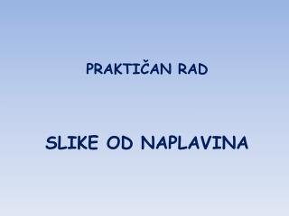 PRAKTIČAN RAD SLIKE OD NAPLAVINA