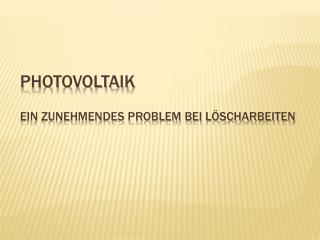 Photovoltaik Ein zunehmendes Problem bei Löscharbeiten