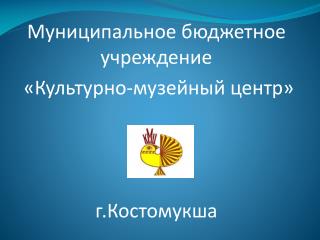 Муниципальное бюджетное учреждение «Культурно-музейный центр» г.Костомукша