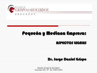 Pequeña y Mediana Empresa: ASPECTOS LEGALES Dr. Jorge Daniel Grispo