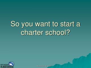 So you want to start a charter school?