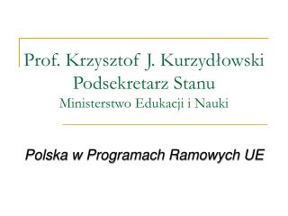 Prof. Krzysztof J. Kurzydłowski Podsekretarz Stanu Min isterstwo Edukacji i Nauki