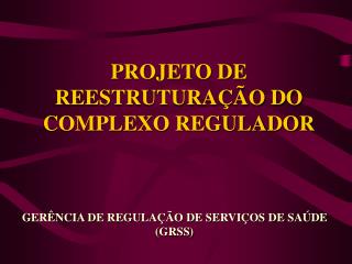 PROJETO DE REESTRUTURAÇÃO DO COMPLEXO REGULADOR